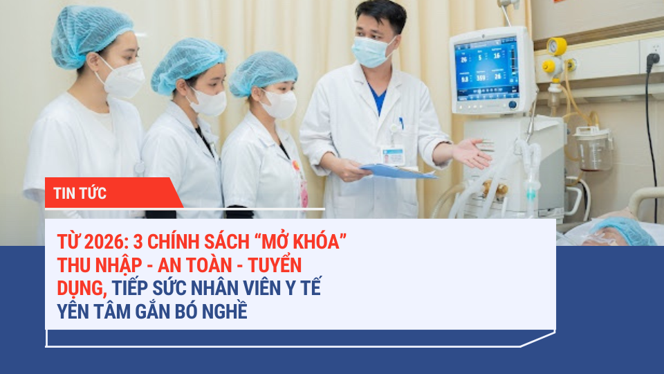 TỪ 2026: 3 CHÍNH SÁCH ĐỘT PHÁ VỀ LƯƠNG, PHỤ CẤP VÀ TUYỂN DỤNG CHO NHÂN VIÊN Y TẾ | ĐDVN